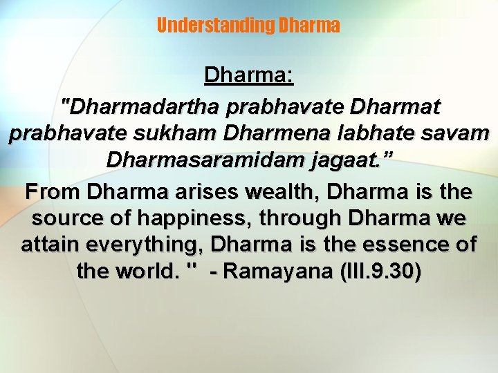 Understanding Dharma: "Dharmadartha prabhavate Dharmat prabhavate sukham Dharmena labhate savam Dharmasaramidam jagaat. ” From