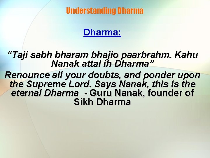 Understanding Dharma: “Taji sabh bharam bhajio paarbrahm. Kahu Nanak attal ih Dharma” Renounce all