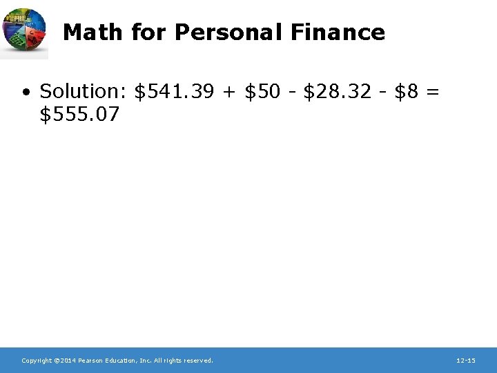 Math for Personal Finance • Solution: $541. 39 + $50 - $28. 32 -