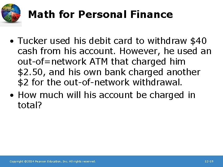 Math for Personal Finance • Tucker used his debit card to withdraw $40 cash