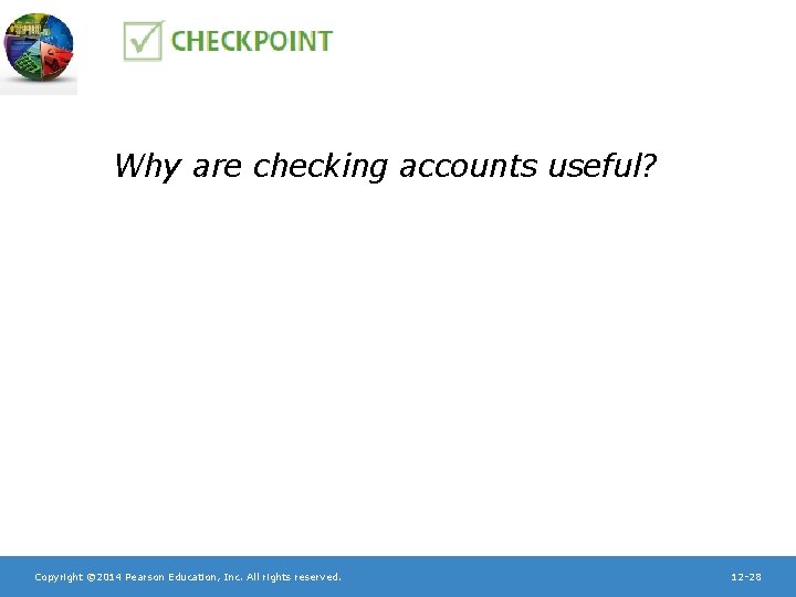 Why are checking accounts useful? Copyright © 2014 Pearson Education, Inc. All rights reserved.