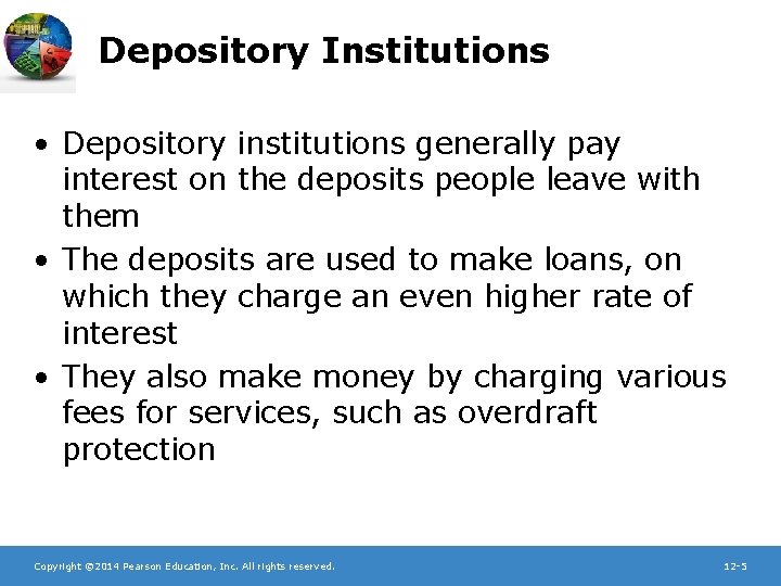 Depository Institutions • Depository institutions generally pay interest on the deposits people leave with