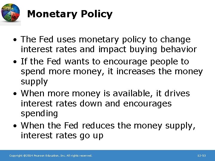 Monetary Policy • The Fed uses monetary policy to change interest rates and impact