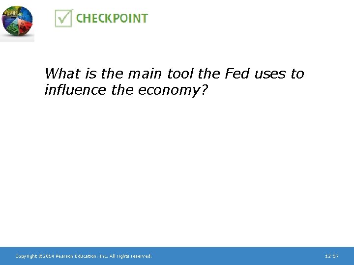 What is the main tool the Fed uses to influence the economy? Copyright ©