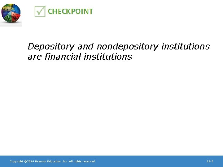 Depository and nondepository institutions are financial institutions Copyright © 2014 Pearson Education, Inc. All