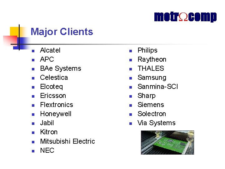 metr comp Major Clients n n n Alcatel APC BAe Systems Celestica Elcoteq Ericsson