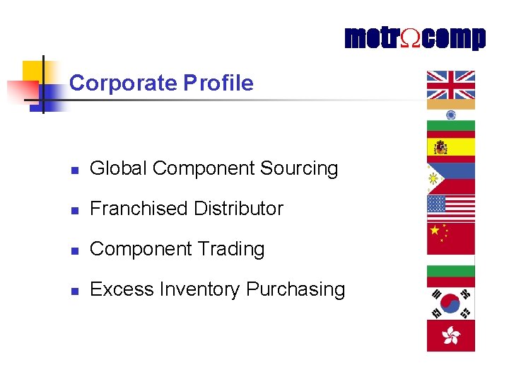 metr comp Corporate Profile n Global Component Sourcing n Franchised Distributor n Component Trading