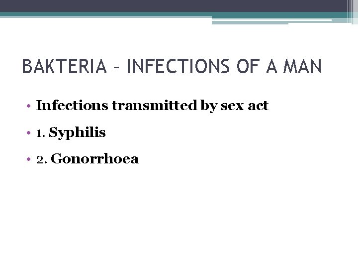 BAKTERIA – INFECTIONS OF A MAN • Infections transmitted by sex act • 1.