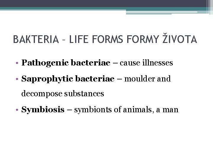 BAKTERIA – LIFE FORMS FORMY ŽIVOTA • Pathogenic bacteriae – cause illnesses • Saprophytic