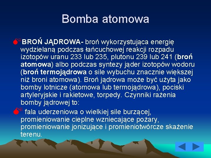 Bomba atomowa MBROŃ JĄDROWA- broń wykorzystująca energię wydzielaną podczas łańcuchowej reakcji rozpadu izotopów uranu