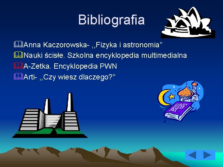 Bibliografia &Anna Kaczorowska- , , Fizyka i astronomia” &Nauki ścisłe. Szkolna encyklopedia multimedialna &A-Zetka.