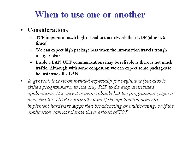 When to use one or another • Considerations – TCP imposes a much higher