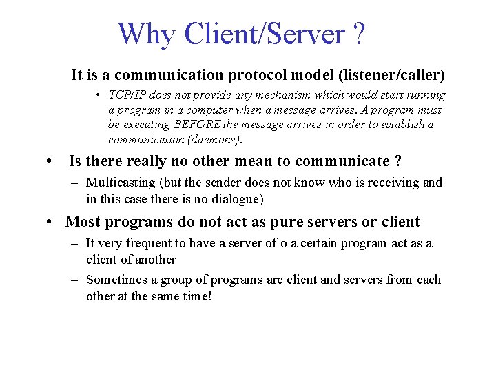 Why Client/Server ? It is a communication protocol model (listener/caller) • TCP/IP does not