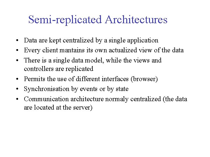 Semi-replicated Architectures • Data are kept centralized by a single application • Every client