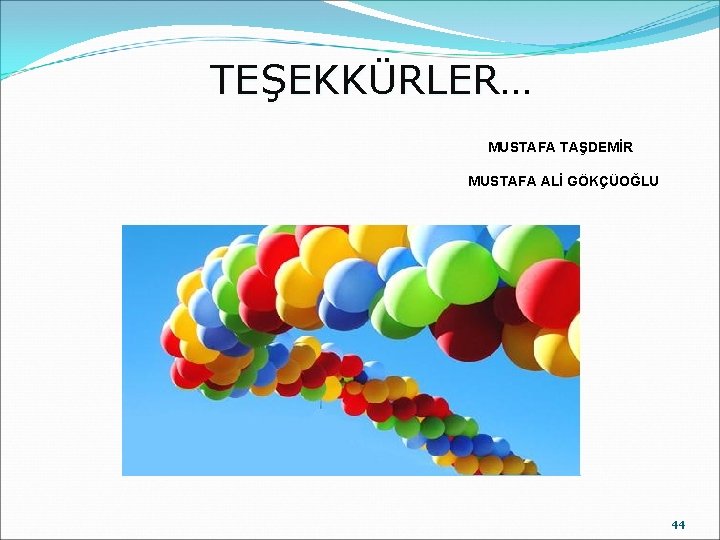 TEŞEKKÜRLER… TEŞEKKÜRLER MUSTAFA TAŞDEMİR MUSTAFA ALİ GÖKÇÜOĞLU 44 