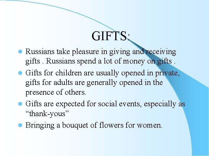 GIFTS: Russians take pleasure in giving and receiving gifts. Russians spend a lot of