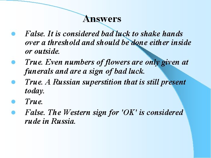 Answers l l l False. It is considered bad luck to shake hands over