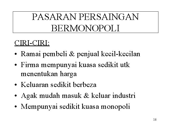 PASARAN PERSAINGAN BERMONOPOLI CIRI-CIRI: • Ramai pembeli & penjual kecil-kecilan • Firma mempunyai kuasa