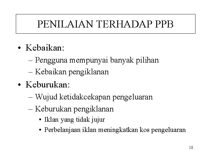 PENILAIAN TERHADAP PPB • Kebaikan: – Pengguna mempunyai banyak pilihan – Kebaikan pengiklanan •