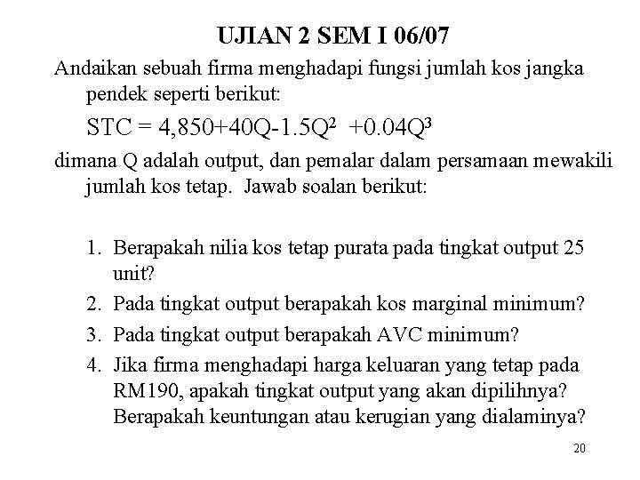 UJIAN 2 SEM I 06/07 Andaikan sebuah firma menghadapi fungsi jumlah kos jangka pendek