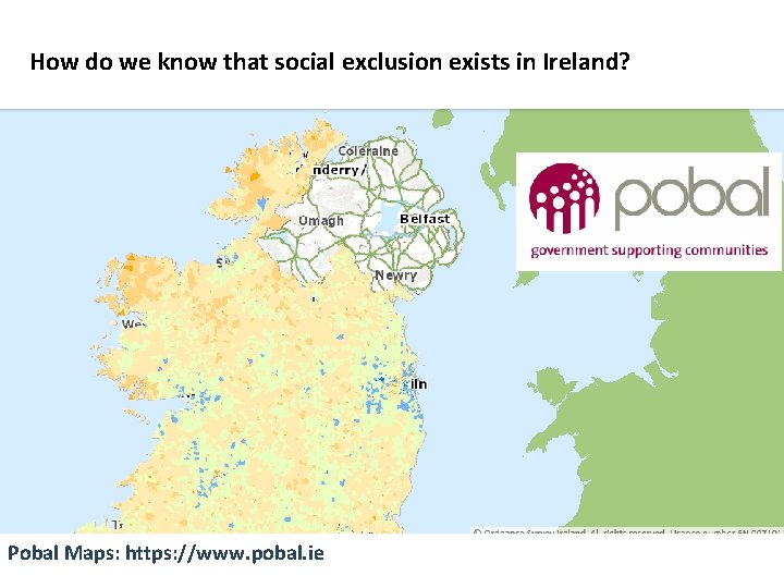 How do we know that social exclusion exists in Ireland? Pobal Maps: https: //www.