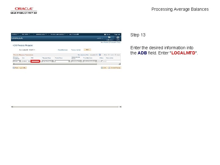 Processing Average Balances Step 13 Enter the desired information into the ADB field. Enter