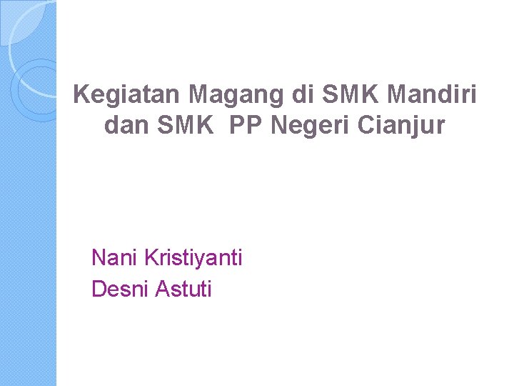 Kegiatan Magang di SMK Mandiri dan SMK PP Negeri Cianjur Nani Kristiyanti Desni Astuti