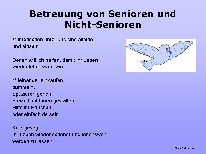 Betreuung von Senioren und Nicht-Senioren Mitmenschen unter uns sind alleine und einsam. Denen will