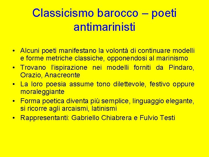 Classicismo barocco – poeti antimarinisti • Alcuni poeti manifestano la volontà di continuare modelli
