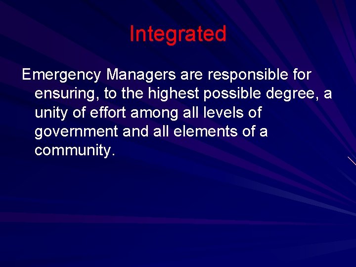 Integrated Emergency Managers are responsible for ensuring, to the highest possible degree, a unity