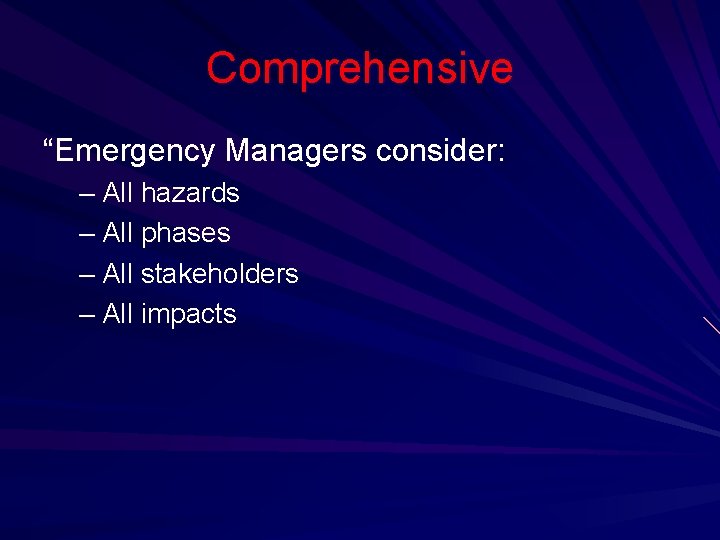 Comprehensive “Emergency Managers consider: – All hazards – All phases – All stakeholders –