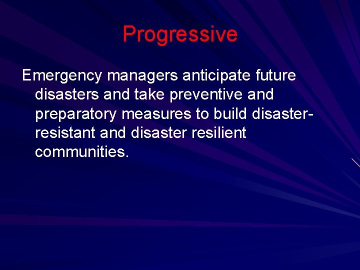 Progressive Emergency managers anticipate future disasters and take preventive and preparatory measures to build