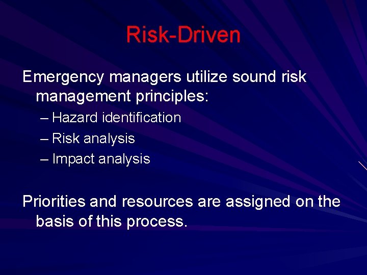 Risk-Driven Emergency managers utilize sound risk management principles: – Hazard identification – Risk analysis