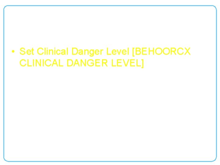 Clinical Danger Level for Order Check (cont) • Set Clinical Danger Level [BEHOORCX CLINICAL