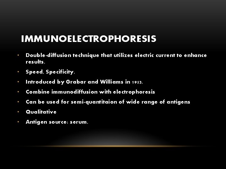 IMMUNOELECTROPHORESIS • Double-diffusion technique that utilizes electric current to enhance results. • Speed, Specificity.