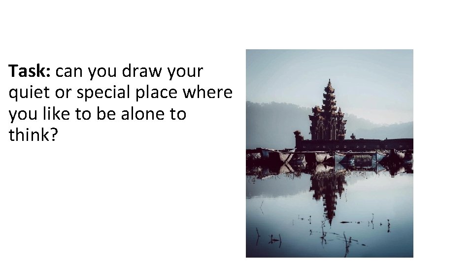 Task: can you draw your quiet or special place where you like to be