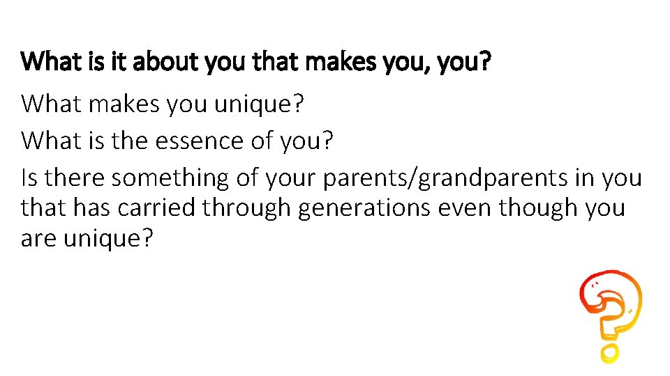 What is it about you that makes you, you? What makes you unique? What