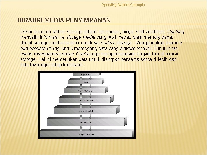 Operating System Concepts HIRARKI MEDIA PENYIMPANAN Dasar susunan sistem storage adalah kecepatan, biaya, sifat