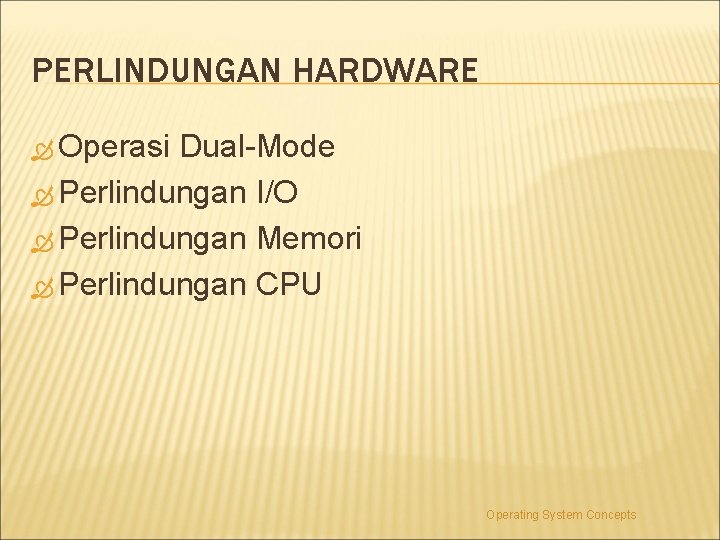 PERLINDUNGAN HARDWARE Operasi Dual-Mode Perlindungan I/O Perlindungan Memori Perlindungan CPU Operating System Concepts 