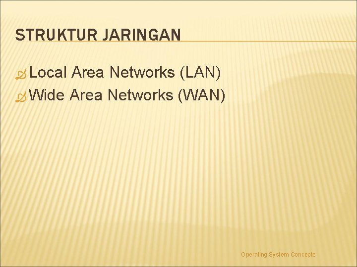 STRUKTUR JARINGAN Local Area Networks (LAN) Wide Area Networks (WAN) Operating System Concepts 