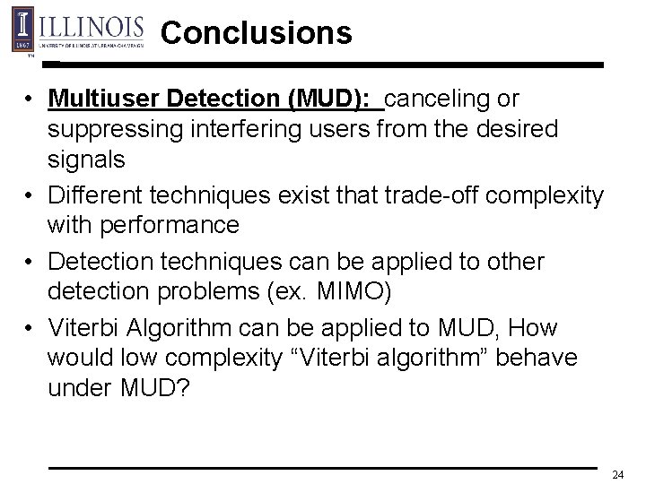 Conclusions • Multiuser Detection (MUD): canceling or suppressing interfering users from the desired signals