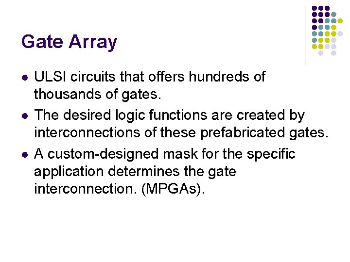 Gate Array l l l ULSI circuits that offers hundreds of thousands of gates. Gate Array l l l ULSI circuits that offers hundreds of thousands of gates.