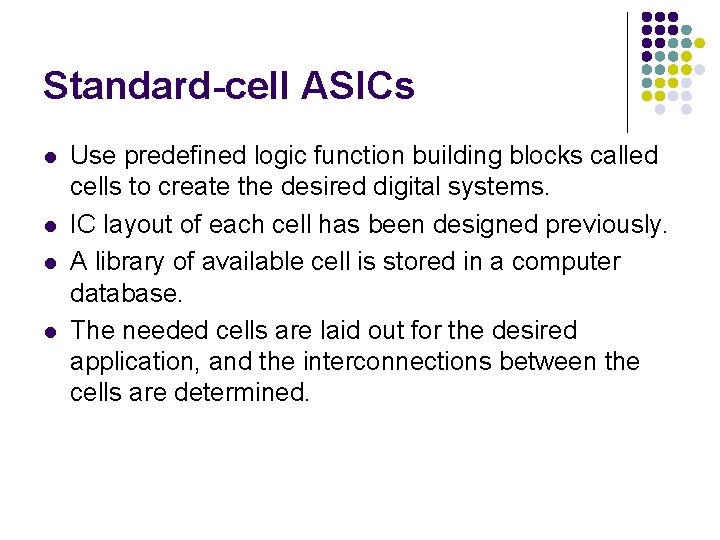 Standard-cell ASICs l l Use predefined logic function building blocks called cells to create Standard-cell ASICs l l Use predefined logic function building blocks called cells to create