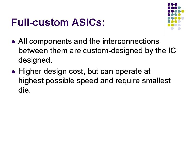 Full-custom ASICs: l l All components and the interconnections between them are custom-designed by Full-custom ASICs: l l All components and the interconnections between them are custom-designed by