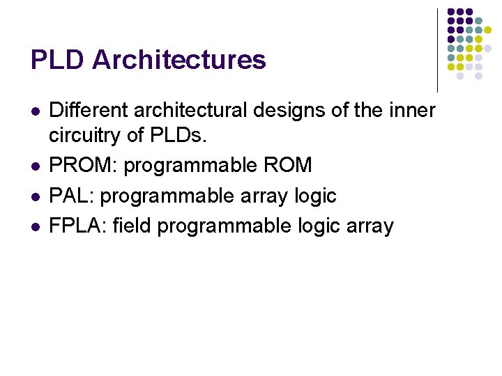 PLD Architectures l l Different architectural designs of the inner circuitry of PLDs. PROM: PLD Architectures l l Different architectural designs of the inner circuitry of PLDs. PROM: