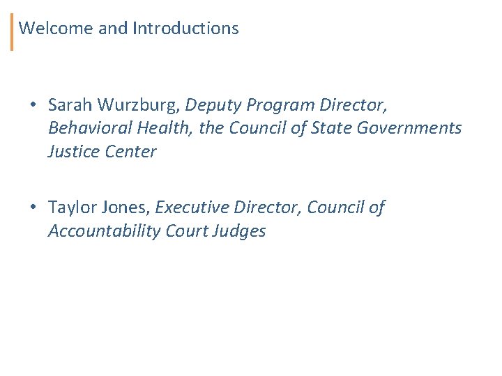 Welcome and Introductions • Sarah Wurzburg, Deputy Program Director, Behavioral Health, the Council of