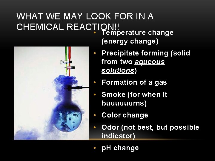 WHAT WE MAY LOOK FOR IN A CHEMICAL REACTION!! • Temperature change (energy change)