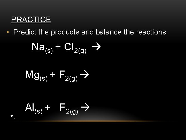 PRACTICE • Predict the products and balance the reactions. Na(s) + Cl 2(g) Mg(s)