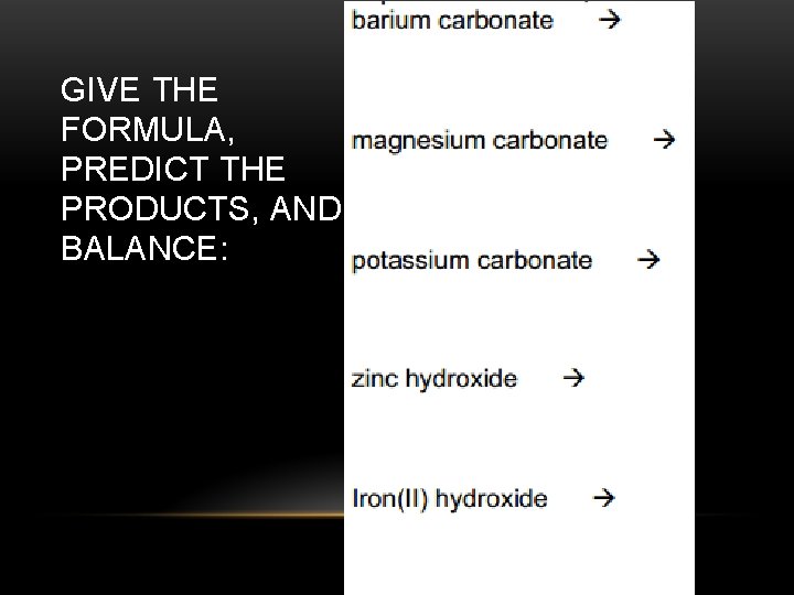 GIVE THE FORMULA, PREDICT THE PRODUCTS, AND BALANCE: 