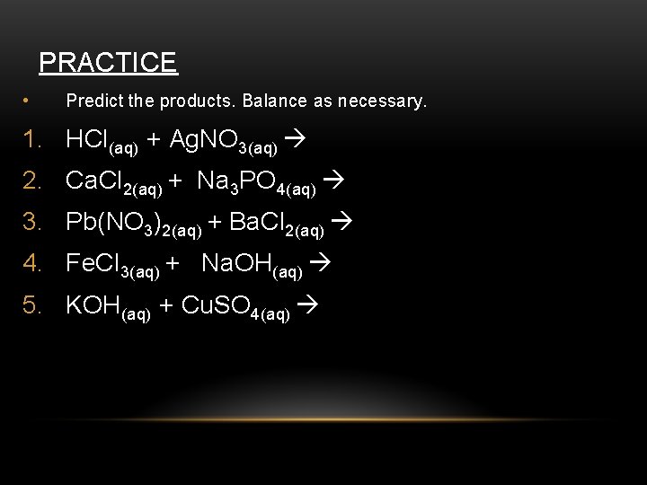 PRACTICE • Predict the products. Balance as necessary. 1. HCl(aq) + Ag. NO 3(aq)